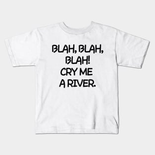 Oh please! Cry me a river. Kids T-Shirt